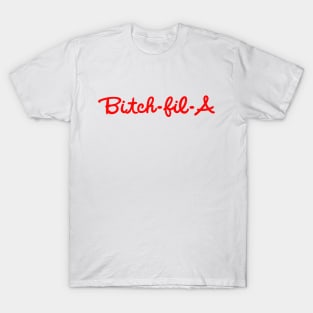 Bitch-Fil-A T-Shirt